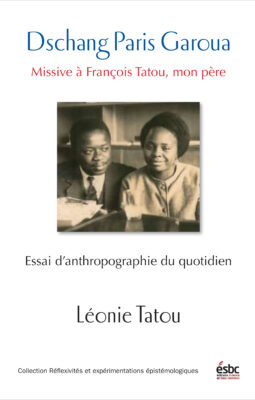 Dschang Paris Garoua. Missive à François Tatou, mon père. Essai d’anthropographie du quotidien.