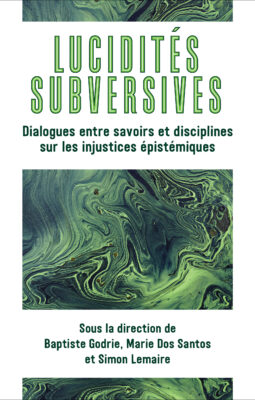 Lucidités subversives. Dialogues entre savoirs et disciplines sur les injustices épistémiques